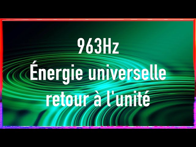 963Hz - fréquence de guérison - énergie universelle - retour à l'unité