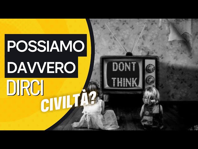 Davvero possiamo dirci una “civiltà”?