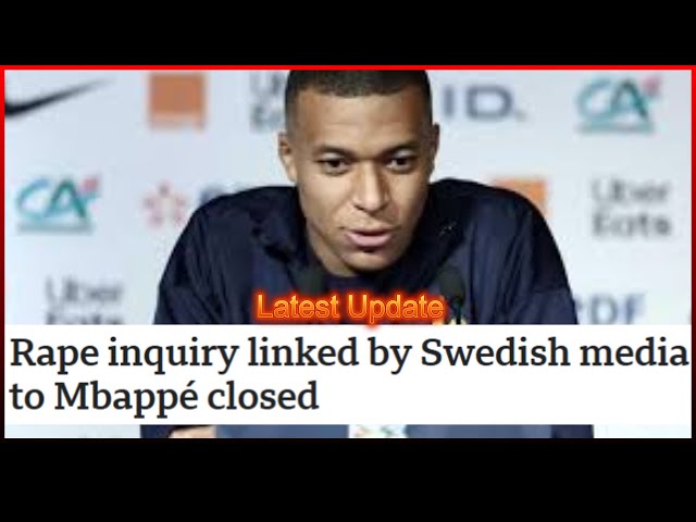 🔴#Rape inquiry linked by Swedish media to #mbappe  closed