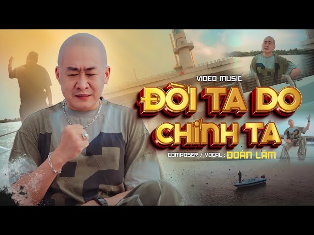 ĐỜI TA DO CHÍNH TA - ĐOÀN LÂM | Video Official | Một Mình Ta Bao Năm Trôi Đi Lúc Thịnh Lúc Suy