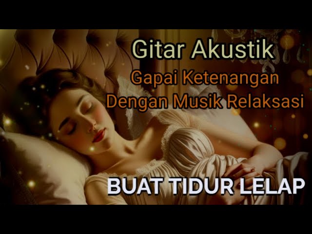 Melodi GITAR AKUSTIK Indah Dan Tenang - Musik Relaksasi. Teman Tidur.Syahdu,Lembut.Musik Santai