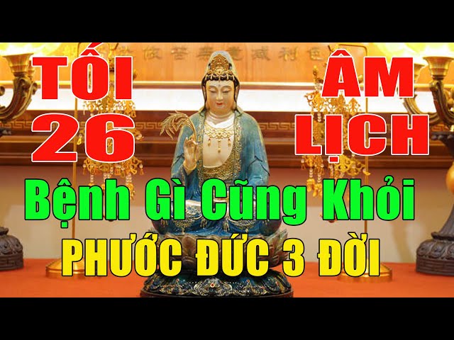 Tối 26 Âm - Tụng Kinh Cầu An Báo Hiếu Cha Mẹ, Thu Hút Tài Lộc, Phúc Lành Bình An 3 Đời |Rất Linh Ứng