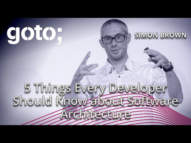 5 Things Every Developer Should Know about Software Architecture • Simon Brown • GOTO 2020