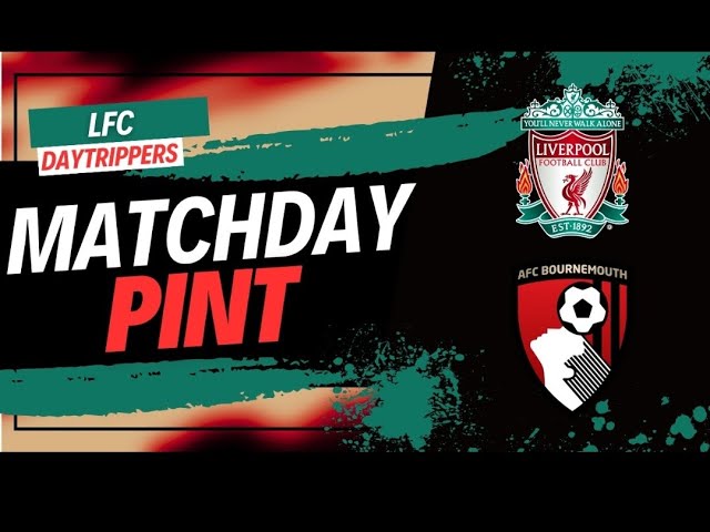 Matchday Pint | Liverpool v Bournemouth | LFC Daytrippers