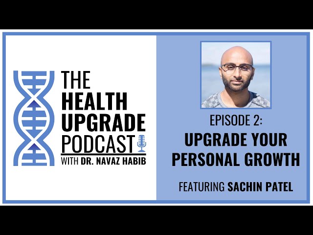 The Health Upgrade Podcast Episode 002: Upgrade your Personal Growth (featuring Sachin Patel)