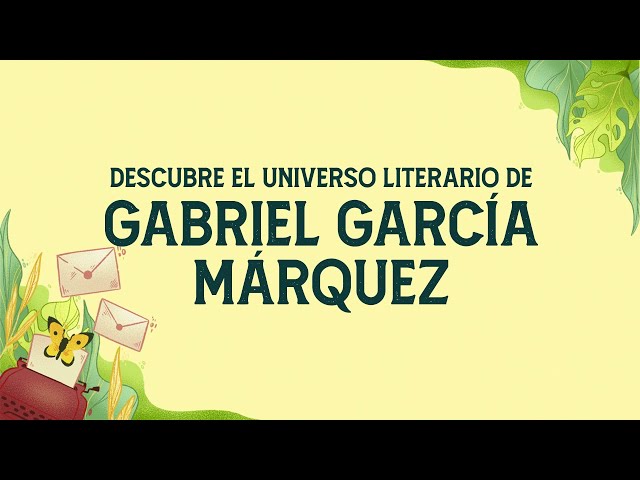 Gabriel García Márquez y su universo literario - Grupo Planeta