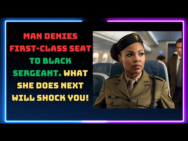 Man denies first class seat to Black sergeant  What she does next will shock you!