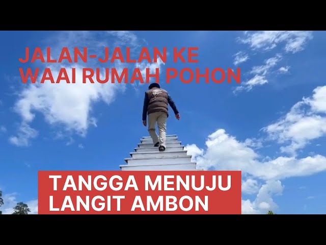 ADA TANGGA MENUJU LANGIT DI WAAI AMBON. Destinasi Wisata Rumah Pohon WAAI Maluku Tengah.