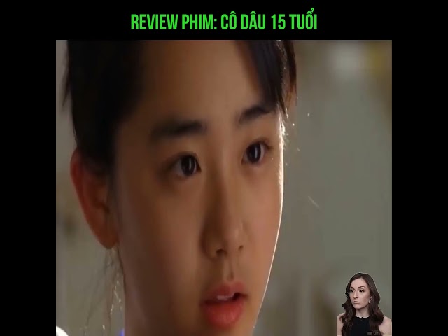 TOP Review Phim: Phim Hàn Quốc - Cô Dâu 15 Tuổi