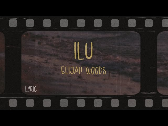 elijah woods - ilu (Lyrics)