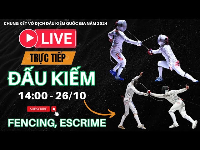 🔴🤺🏅24.10 FULL MATCH:TRỰC TIẾP GIẢI VÔ ĐỊCH ĐẤU KIẾM QUỐC GIA LẦN XVI-2024 Fencing Фехтование Escrime