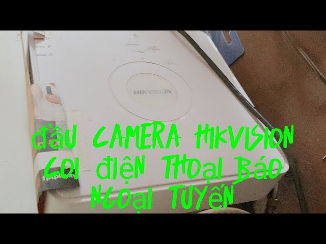 cách cài đầu camera hikvision xem điện thoại báo ngoại tuyến