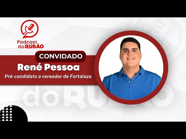 Rene Pessoa [Pré-candidato a vereador de Fortaleza] - Podcast do Rubão #politica