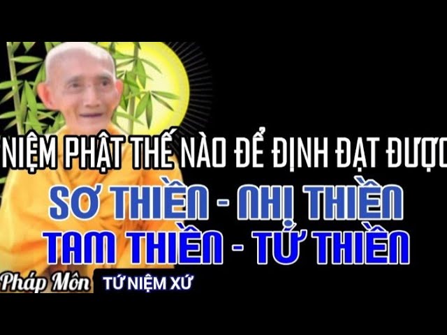 NIỆM PHẬT THẾ NÀO ĐỂ ĐỊNH ĐẠT ĐƯỢC SƠ THIỀN - NHỊ THIỀN - TAM THIỀN - TỨ THIỀN - HT THÍCH GIÁC KHANG