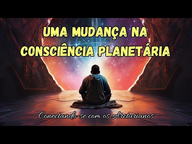 Uma Mudança na Consciência Planetária