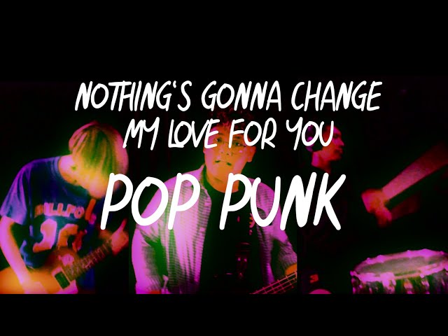 Nothing's Gonna Change My Love For You ( Pop Punk )