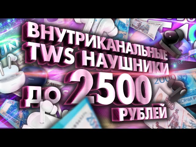 Внутриканальные TWS наушники до 2500 рублей. ТОП 5 TWS до 35$