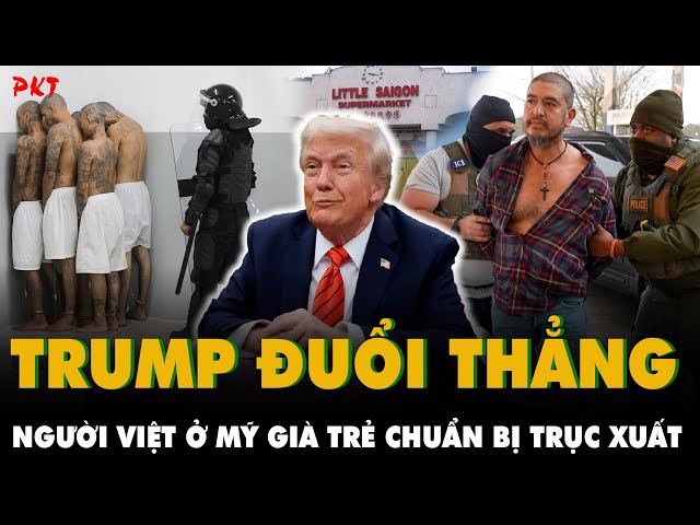 KHÔNG NGHE TRÌNH BÀY Trump TỐNG CỔ DÂN NHẬP CƯ: Người Việt ở Mỹ già trẻ, lớn bé CHUẨN BỊ TRỤC XUẤT