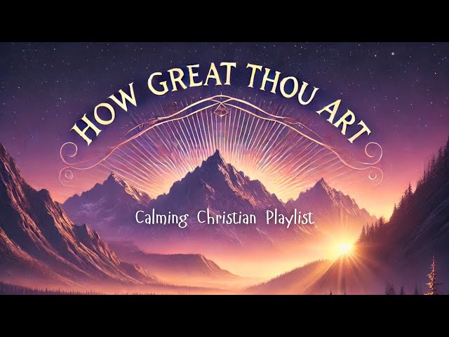 How Great Thou Art -(cover) by Abide in Grace | Calming Christian Playlist