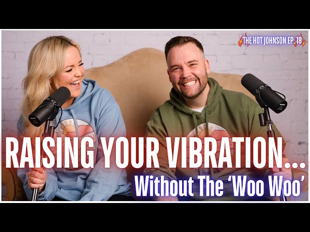 Raising Your Vibration...Without The "Woo Woo" | Ep. 19