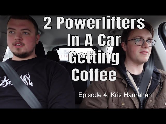 2 Powerlifters In A Car Getting Coffee | Ep 4: Kris Hanrahan