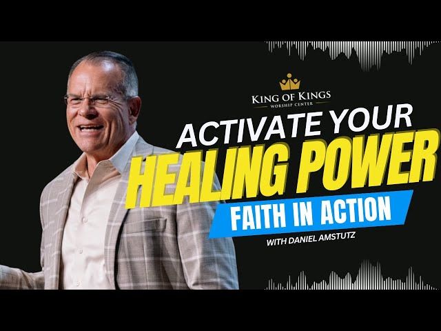 Daniel Amstutz: Activate Your Healing Power Faith in Action