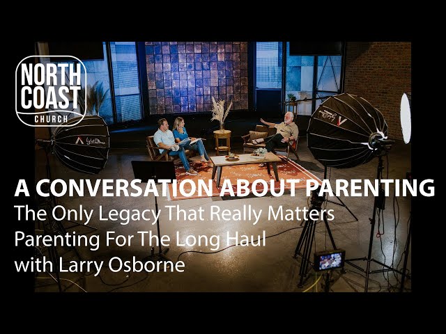 A Conversation About Parenting: The Only Legacy That Really Matters - Parenting For The Long Haul