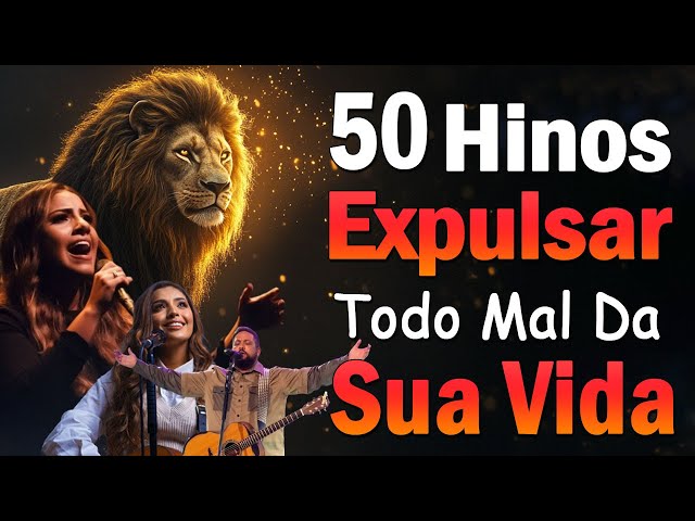 Hinos Expulsar Todo Mal Da Sua Vida -  Músicas Gospel Mais Tocadas - Top Hinos Evangélicos