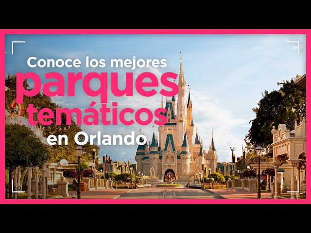 Conoce los mejores parques temáticos de Orlando Florida