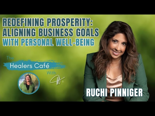 Redefining Prosperity Aligning Business Goals with Personal Well Being – Ruchi Pinniger, The Healers