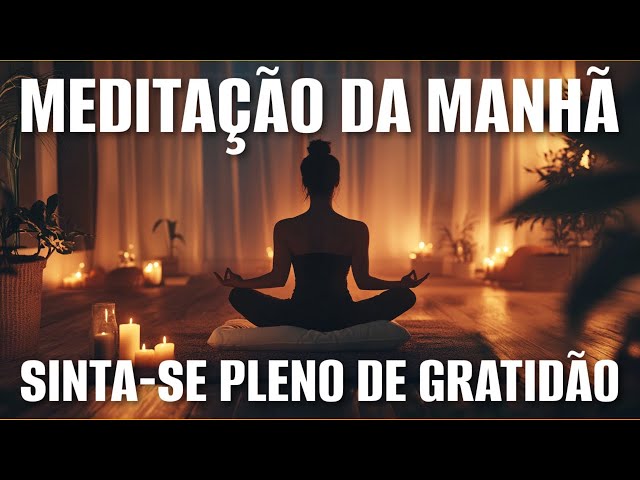 MEDITAÇÃO DA MANHÃ: SINTA-SE PLENO DE GRATIDÃO