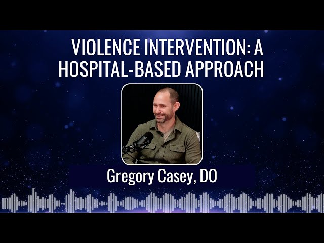 Gregory Casey, DO - Violence Intervention: A Hospital-Based Approach