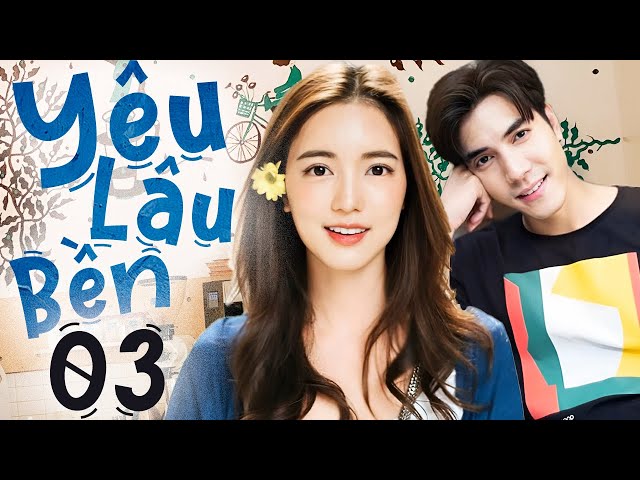 Yêu Lâu Bền - Tập 03 (Lồng Tiếng) | Phim Bộ Thái Lan Tình Cảm Mới 2024