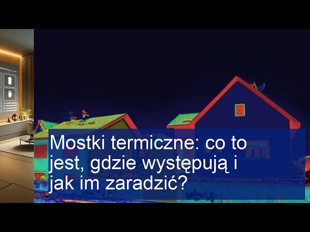 Mostki termiczne: co to jest, gdzie występują i jak im zaradzić?