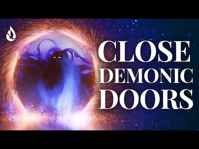 How to Expose and CLOSE Doors to the Demonic