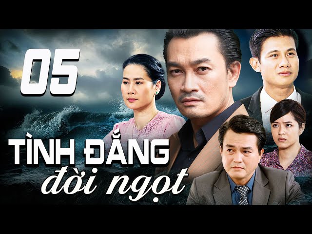 TÌNH ĐẮNG ĐỜI NGỌT - TẬP 5 | PHIM TRUYỀN HÌNH VIỆT NAM | PHIM TÌNH CẢM - TÂM LÝ XÃ HỘI VIỆT NAM