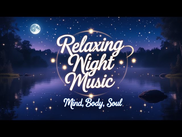 Relaxing Night Music - Calm Your Mind, Body, and Soul I Best Mood Music for Relaxation & Calming