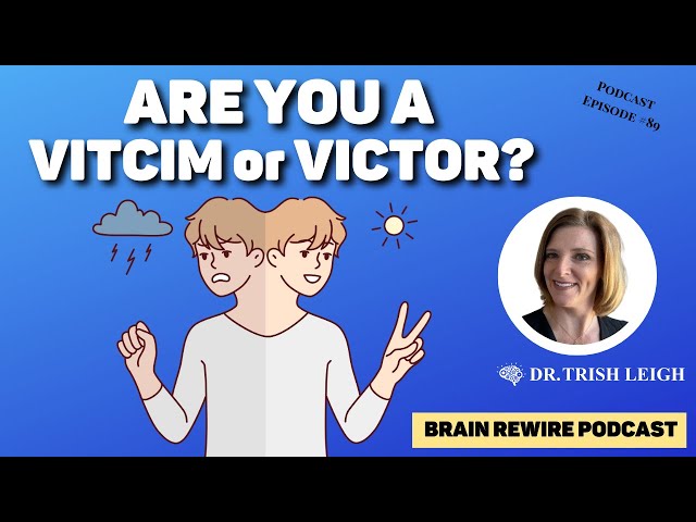 Podcast Episode #89: Discover if You're a Victim or a Victor! (w/Dr. Trish Leigh)