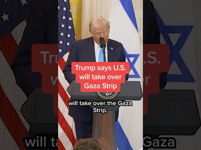 Trump says U.S. will take over Gaza Strip