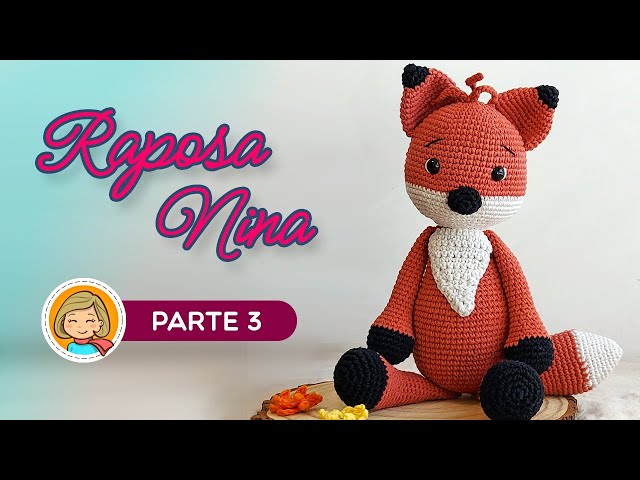 Raposa Nina - Parte 3/3 - Amigurumi Passo a Passo