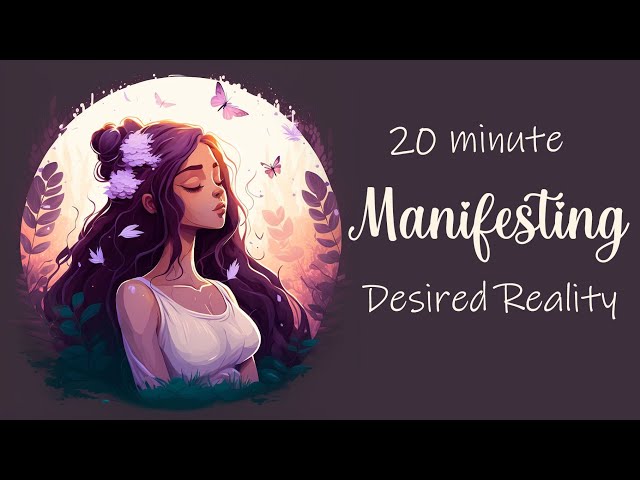 20 Minute Guided Meditation for Manifesting Your Desired Reality