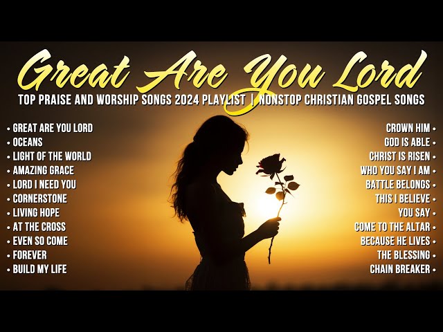 Top Praise and Worship Songs 2024 Playlist - Nonstop Christian Gospel Songs - Great Are You Lord