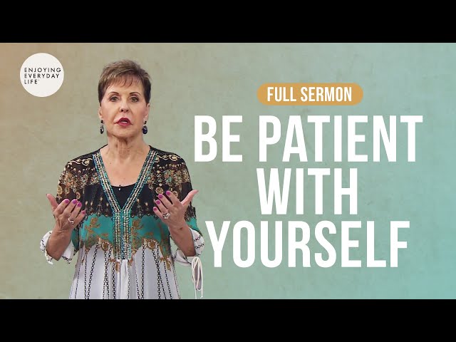 Be Patient With Yourself-FULL SERMON | Joyce Meyer