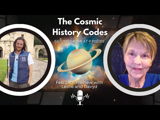 The Cosmic History Codes #3 - Saturn Cazimi at 9 Pisces - Feb 28th Preview with Leslie and Davyd