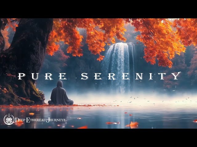 Pure Serenity - Cleanse Negativity, Empower Spirit & Restore Harmony | Deep Ethereal Journeys Mus...