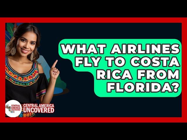 What Airlines Fly To Costa Rica From Florida? - Central America Uncovered