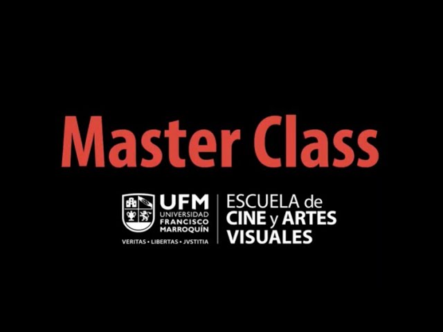 Master Class | Escuela de Cine y Artes Visuales UFM