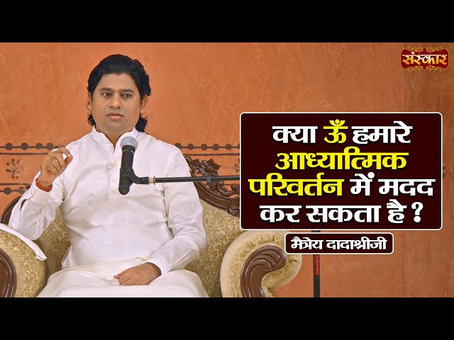 क्या ॐ हमारे आध्यात्मिक परिवर्तन में मदद कर सकता है ? Maitreya Dadashree Ji Ke Pravachan | SanskarTV