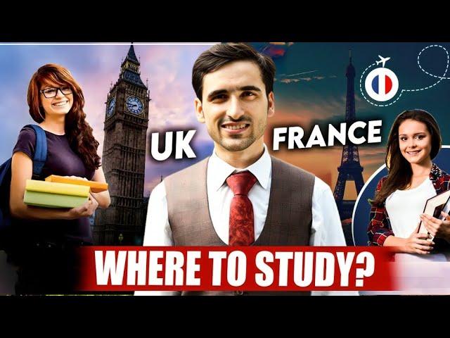 Study in UK vs. France, 10 Reasons Which Country is Better for You?