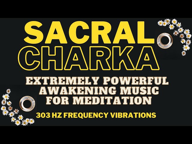 Sacral Chakra - Extremely Powerful Awakening Music for Meditation | 303 Hz Frequency Vibrations